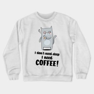 I don`t need sleep I need coffee Crewneck Sweatshirt